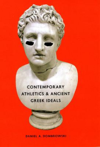 Buch Contemporary Athletics and Ancient Greek Ideals Daniel A. Dombrowski