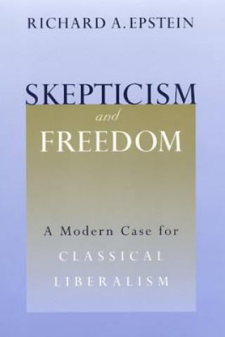 Knjiga Skepticism and Freedom: a Modern Case for Classical Liberalism Richard A. Epstein