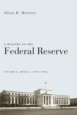 Kniha History of the Federal Reserve, Volume 2, Book 2, 1970-1986 Allan H. Meltzer