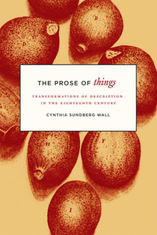 Carte Prose of Things - Transformations of Description in the Eighteenth Century Cynthia Sundberg Wall