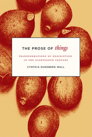 Książka Prose of Things - Transformations of Description in the Eighteenth Century Cynthia Sundberg Wall