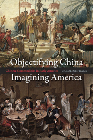 Kniha Objectifying China, Imagining America Caroline Frank