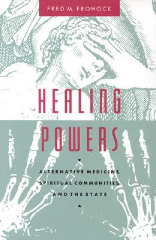 Kniha Healing Powers - Alternative Medicine, Spiritual Communities, and the State Fred M. Frohock