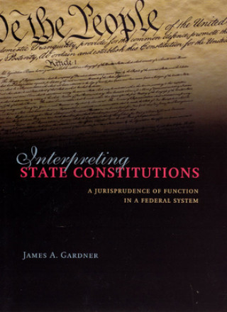 Knjiga Interpreting State Constitutions James A. Gardner