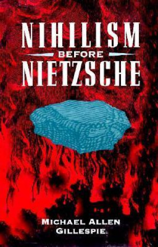 Buch Nihilism Before Nietzsche Michael Allen Gillespie