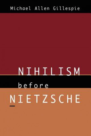 Kniha Nihilism Before Nietzsche Michael Allen Gillespie