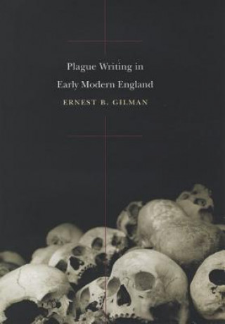 Kniha Plague Writing in Early Modern England Ernest B. Gilman