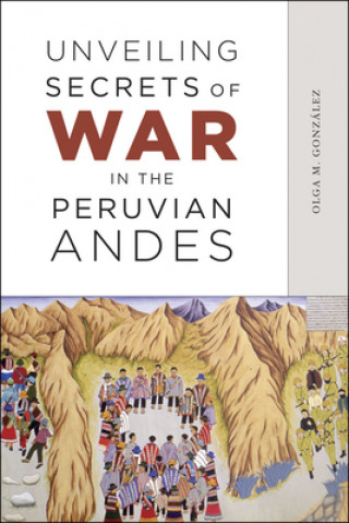 Kniha Unveiling Secrets of War in the Peruvian Andes Olga M. Gonzalez