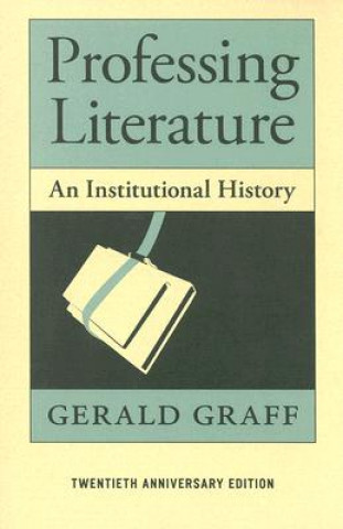 Könyv Professing Literature - An Institutional History, Twentieth Anniversary Edition Gerald Graff