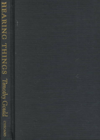 Kniha Hearing Things Timothy Gould