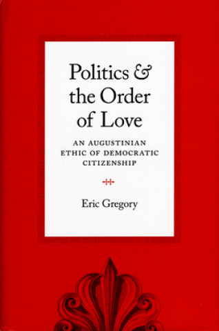 Könyv Politics and the Order of Love Eric Gregory