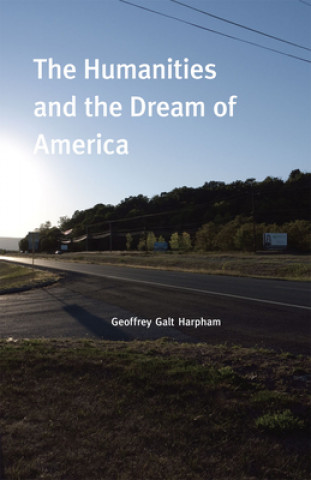 Kniha Humanities and the Dream of America Geoffrey Galt Harpham