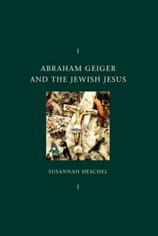 Carte Abraham Geiger and the Jewish Jesus Susannah Heschel
