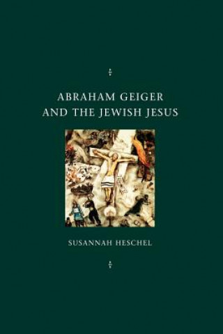 Kniha Abraham Geiger and the Jewish Jesus Susannah Heschel