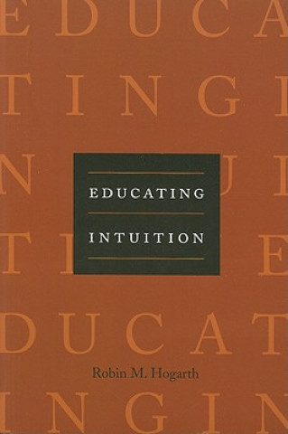 Könyv Educating Intuition Robin M. Hogarth