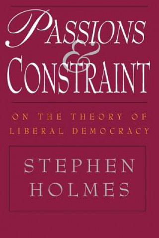 Könyv Passions and Constraint - On the Theory of Liberal Democracy Stephen Holmes