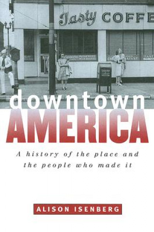 Kniha Downtown America Alison Isenberg