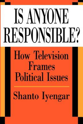 Kniha Is Anyone Responsible? : How Television Frames Political Issues Shanto Iyengar