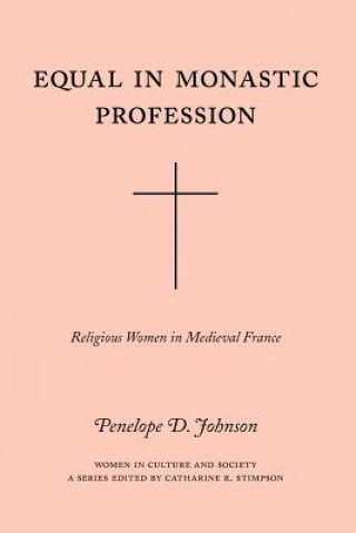 Knjiga Equal in Monastic Profession - Religious Women in Medieval France Penelope D. Johnson