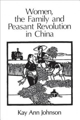 Knjiga Women, the Family, and Peasant Revolution in China Kay Ann Johnson