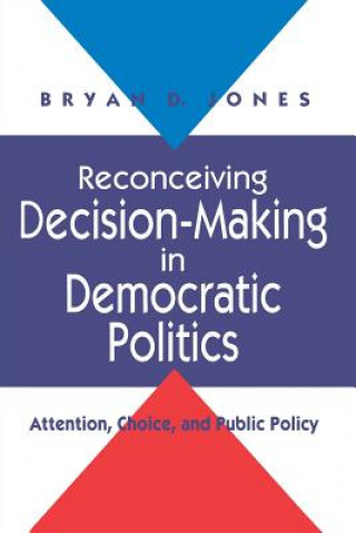 Книга Reconceiving Decision-Making in Democratic Politics Bryan D. Jones