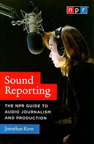 Kniha Sound Reporting - The NPR Guide to Audio Journalism and Production Jonathan Kern