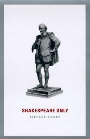 Könyv Shakespeare Only Jeffrey Knapp