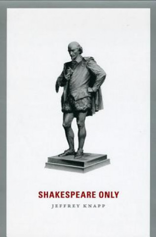 Könyv Shakespeare Only Jeffrey Knapp