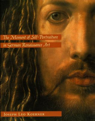 Carte Moment of Self-portraiture in German Renaissance Art Joseph Leo Koerner
