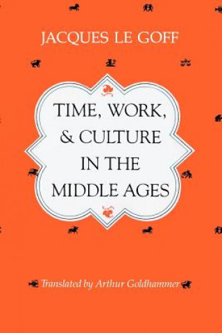 Knjiga Time, Work, and Culture in the Middle Ages Jacques Le Goff