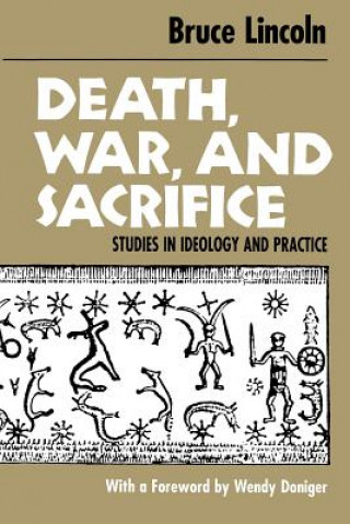Könyv Death, War, and Sacrifice : Studies in Ideology and Practice Bruce Lincoln