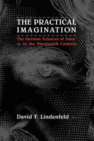 Knjiga Practical Imagination - The German Sciences of State in the Nineteenth Century David F. Lindenfeld
