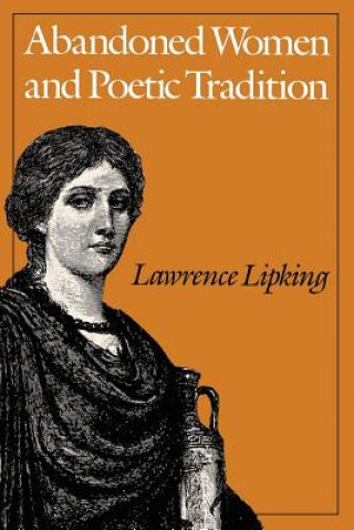 Könyv Abandoned Women and Poetic Tradition Lawrence Lipking