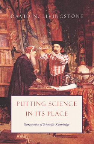 Kniha Putting Science in Its Place - Geographies of Scientific Knowledge David N. Livingstone