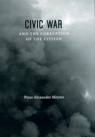 Carte Civic War and the Corruption of the Citizen Peter Alexander Meyers