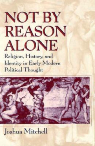 Book Not by Reason Alone Joshua Mitchell