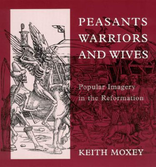 Kniha Peasants, Warriors, and Wives Keith P. F. Moxey