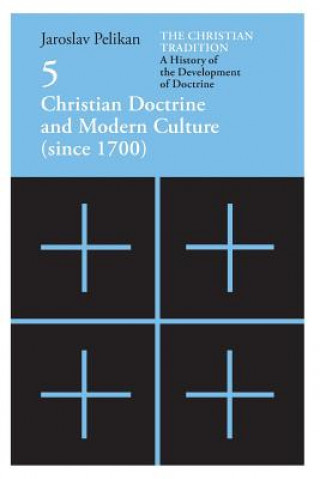 Carte Christian Tradition: A History of the Develo - Christian Doctrine and Modern Culture (since 1700) Jaroslav Pelikán
