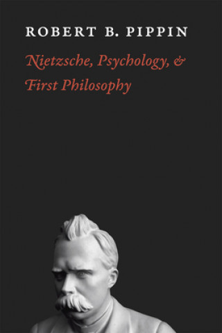 Книга Nietzsche, Psychology, and First Philosophy Robert B. Pippin