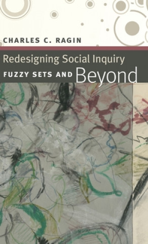 Knjiga Redesigning Social Inquiry - Fuzzy Sets and Beyond Charles C. Ragin