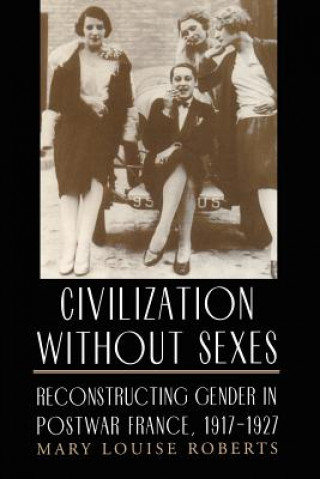 Kniha Civilization without Sexes Mary Louise Roberts