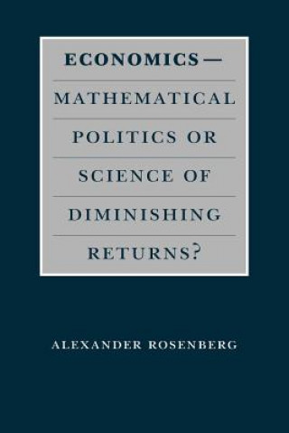 Kniha Economics--Mathematical Politics or Science of Diminishing Returns? Alexander Rosenberg