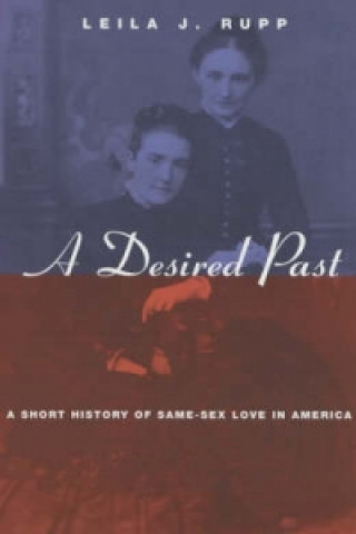 Carte Desired Past - A Short History of Same-Sex Love in America Leila J. Rupp