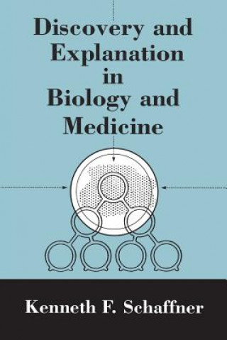 Kniha Discovery and Explanation in Biology and Medicine Kenneth F. Schaffner