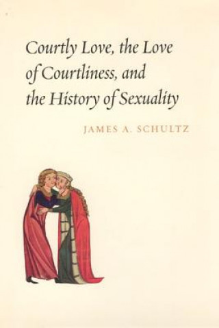 Carte Courtly Love, the Love of Courtliness, and the History of Sexuality James A. Schultz