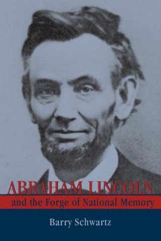 Kniha Abraham Lincoln and the Forge of National Memory Barry Schwartz
