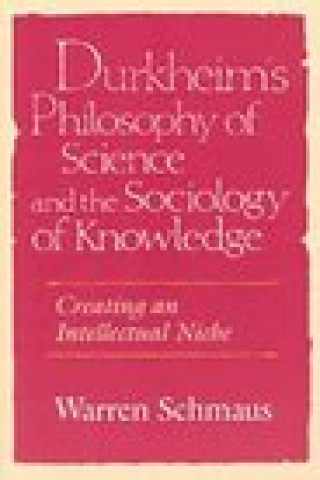 Kniha Durkheim's Philosophy of Science and the Sociology of Knowledge Warren Schmaus