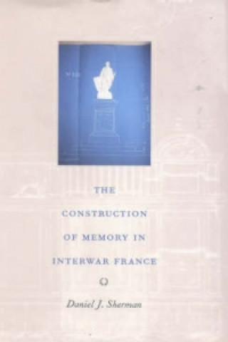 Kniha Construction of Memory in Interwar France Daniel J. Sherman