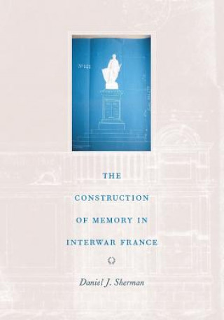 Book Construction of Memory in Interwar France Daniel J. Sherman