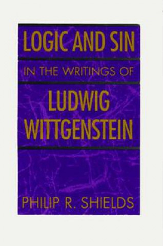 Kniha Logic and Sin in the Writings of Ludwig Wittgenstein Philip R. Shields